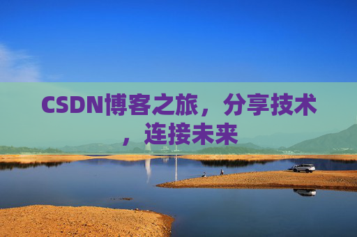 CSDN博客之旅,分享技术,连接未来